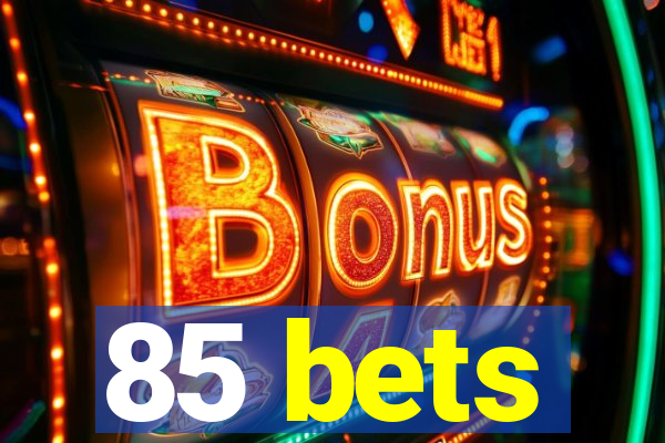 85 bets